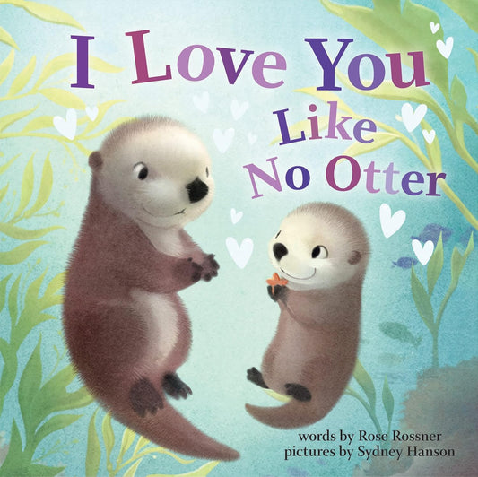 I Love You Like No Otter: The Perfect Baby Shower, Newborn, and Mother's Day Gift! (Welcome Little One Baby Gift Collection) (Punderland)